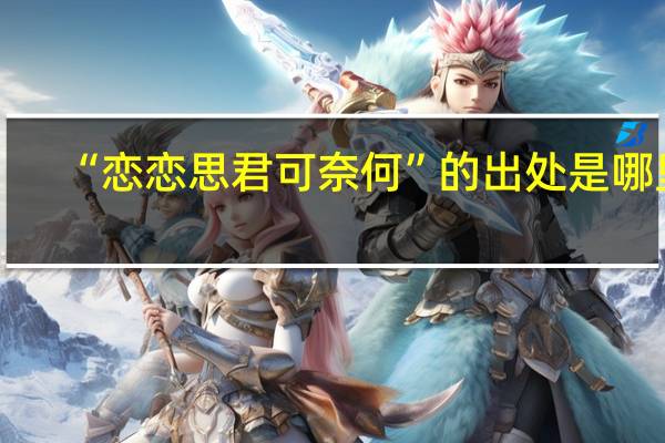 “恋恋思君可奈何”的出处是哪里