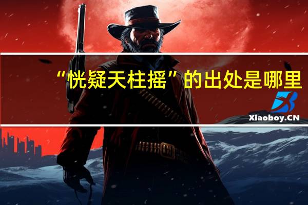 “恍疑天柱摇”的出处是哪里