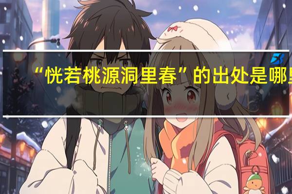 “恍若桃源洞里春”的出处是哪里