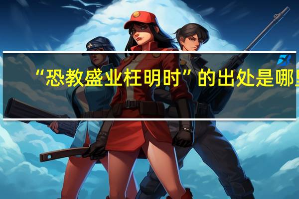 “恐教盛业枉明时”的出处是哪里