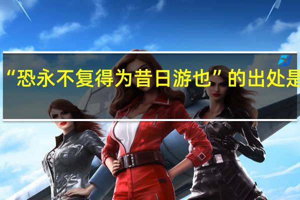 “恐永不复得为昔日游也”的出处是哪里