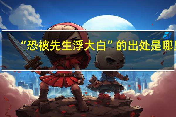 “恐被先生浮大白”的出处是哪里