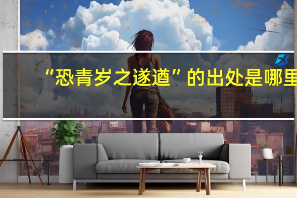 “恐青岁之遂遒”的出处是哪里
