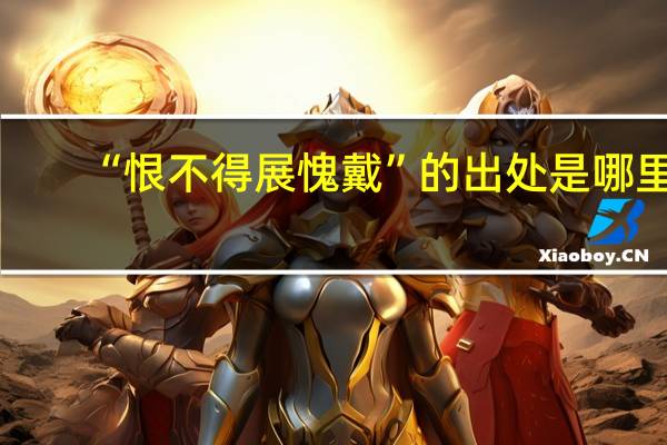 “恨不得展愧戴”的出处是哪里