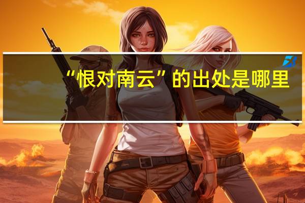 “恨对南云”的出处是哪里