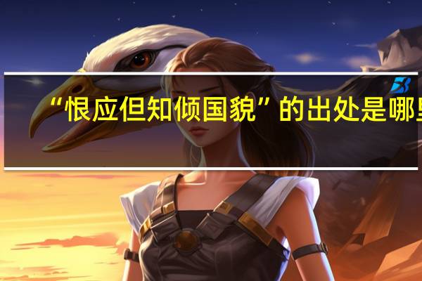 “恨应但知倾国貌”的出处是哪里