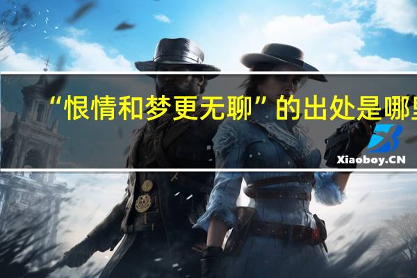 “恨情和梦更无聊”的出处是哪里