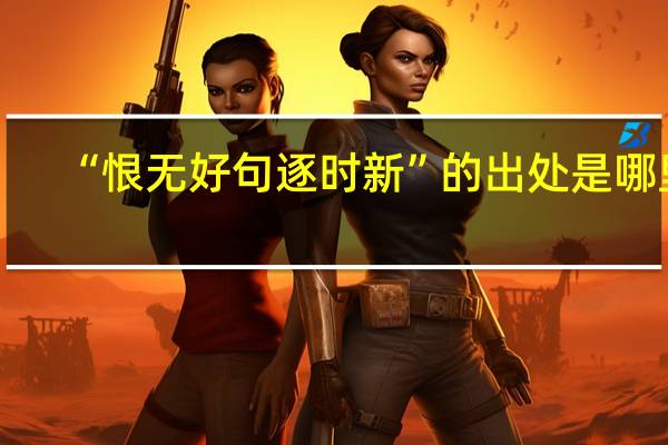 “恨无好句逐时新”的出处是哪里