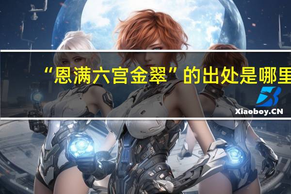 “恩满六宫金翠”的出处是哪里