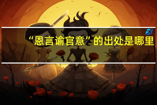 “恩言谕官意”的出处是哪里