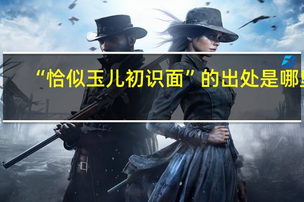 “恰似玉儿初识面”的出处是哪里