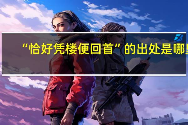 “恰好凭楼便回首”的出处是哪里