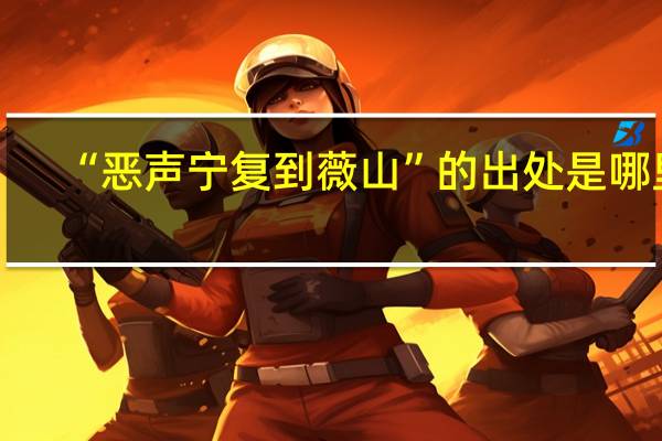 “恶声宁复到薇山”的出处是哪里
