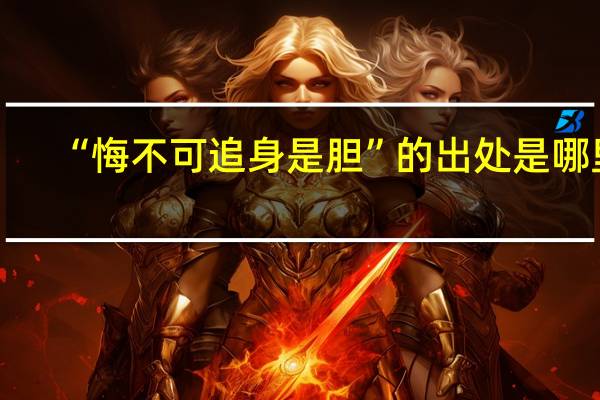 “悔不可追身是胆”的出处是哪里