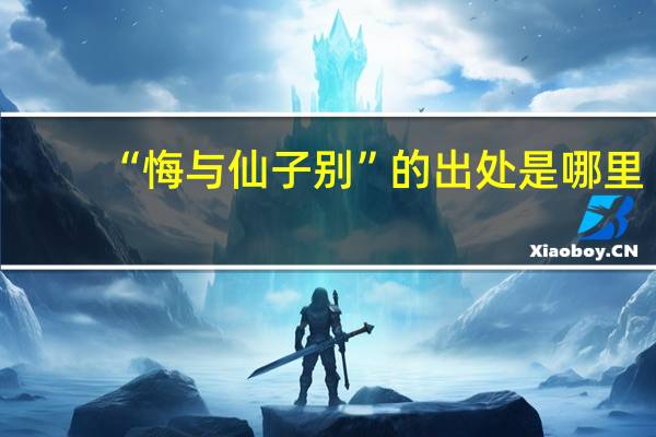 “悔与仙子别”的出处是哪里