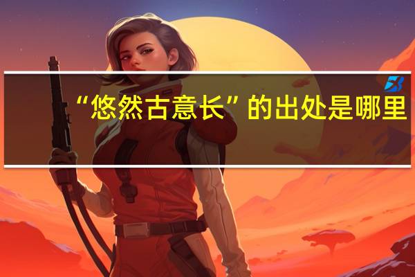 “悠然古意长”的出处是哪里