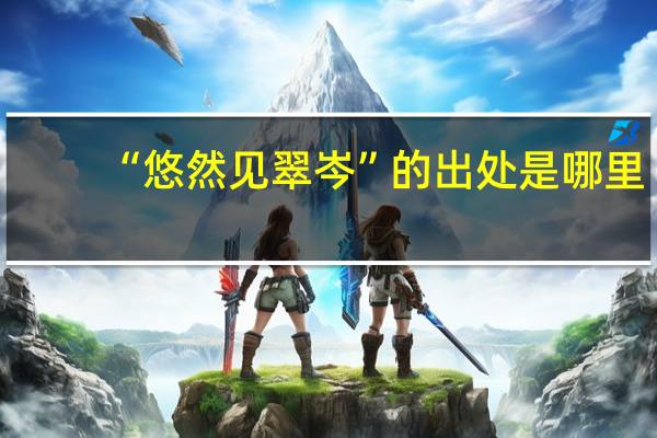 “悠然见翠岑”的出处是哪里