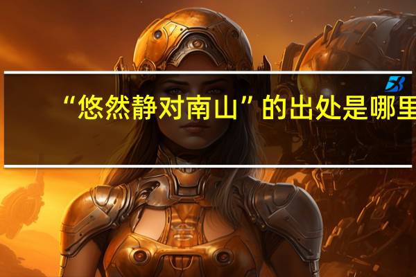 “悠然静对南山”的出处是哪里