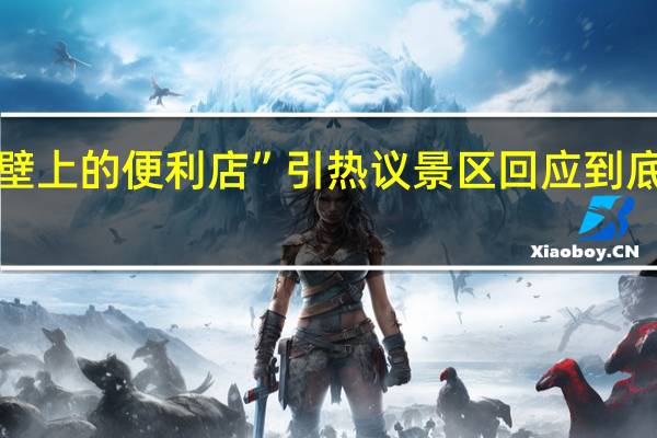 “悬崖壁上的便利店”引热议景区回应 到底什么情况嘞