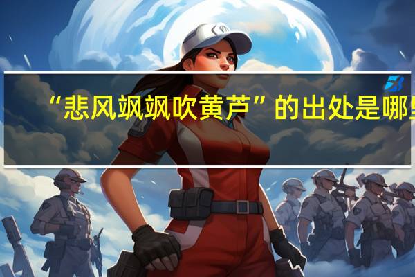 “悲风飒飒吹黄芦”的出处是哪里
