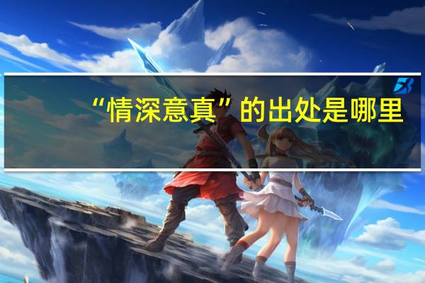 “情深意真”的出处是哪里