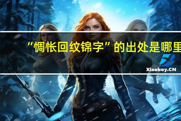 “惆怅回纹锦字”的出处是哪里