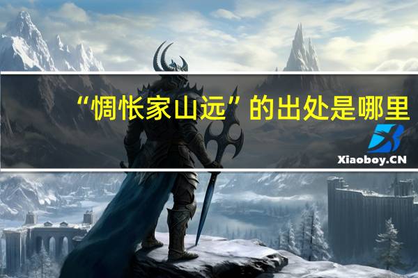 “惆怅家山远”的出处是哪里