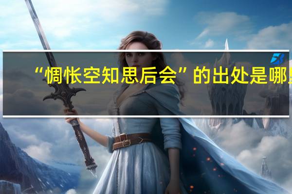 “惆怅空知思后会”的出处是哪里