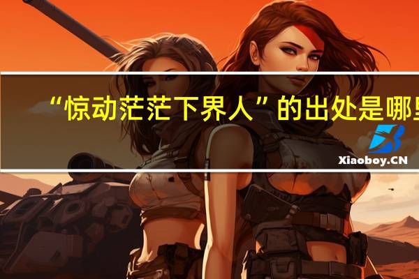 “惊动茫茫下界人”的出处是哪里