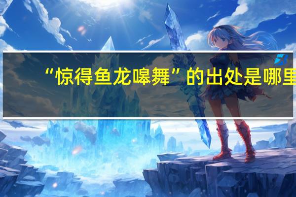 “惊得鱼龙嗥舞”的出处是哪里