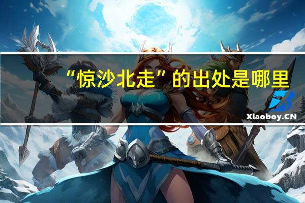 “惊沙北走”的出处是哪里