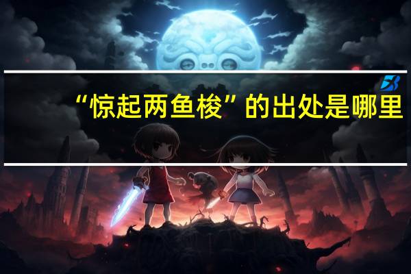 “惊起两鱼梭”的出处是哪里