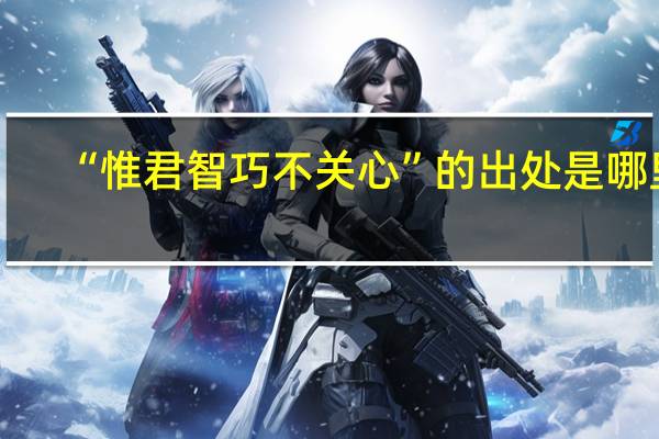 “惟君智巧不关心”的出处是哪里