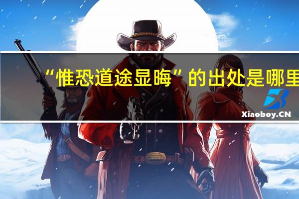 “惟恐道途显晦”的出处是哪里