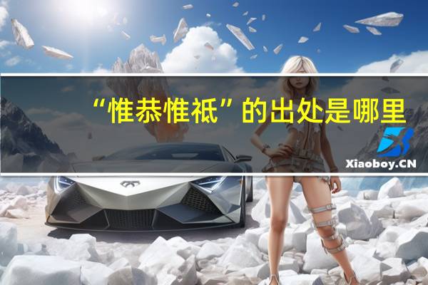 “惟恭惟祗”的出处是哪里