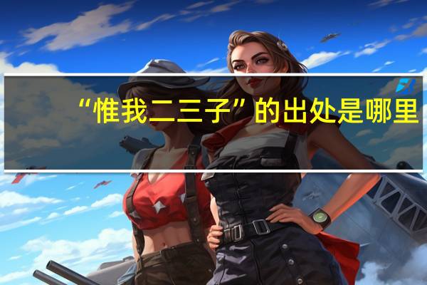 “惟我二三子”的出处是哪里