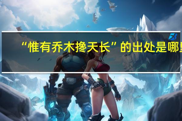 “惟有乔木搀天长”的出处是哪里