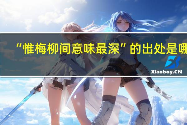 “惟梅柳间意味最深”的出处是哪里