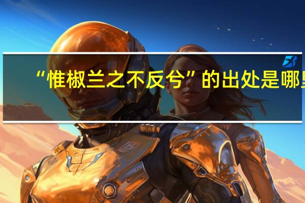 “惟椒兰之不反兮”的出处是哪里