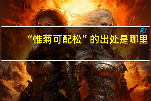 “惟菊可配松”的出处是哪里