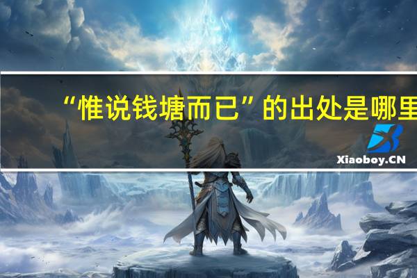 “惟说钱塘而已”的出处是哪里