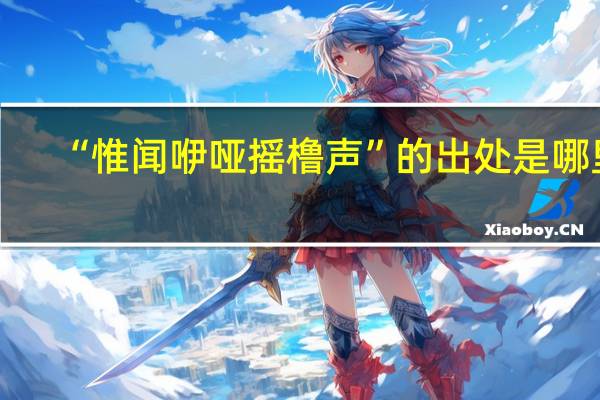 “惟闻咿哑摇橹声”的出处是哪里