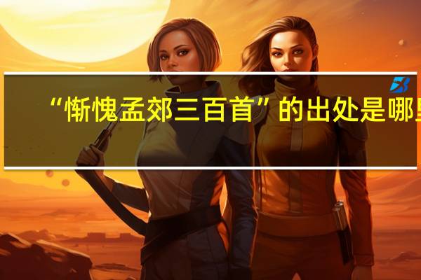 “惭愧孟郊三百首”的出处是哪里