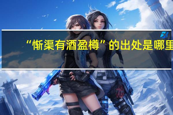 “惭渠有酒盈樽”的出处是哪里