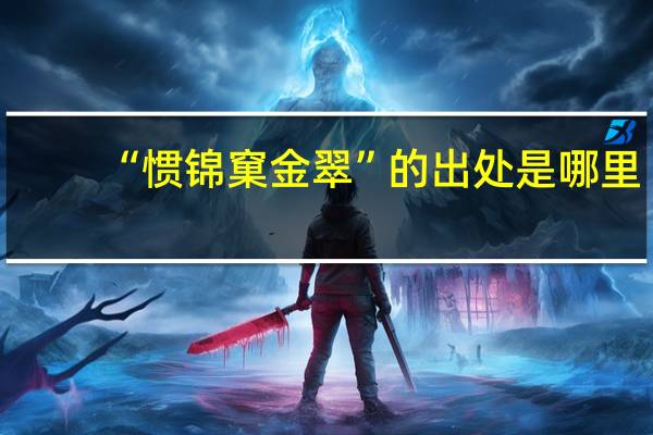 “慣錦窠金翠”的出處是哪里