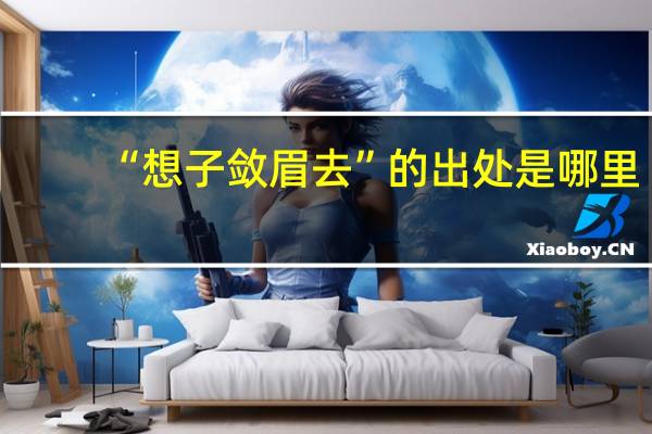 “想子敛眉去”的出处是哪里