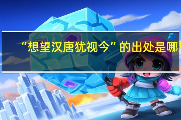 “想望汉唐犹视今”的出处是哪里