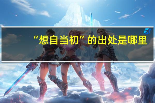 “想自当初”的出处是哪里