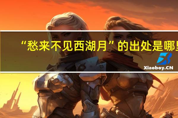 “愁来不见西湖月”的出处是哪里