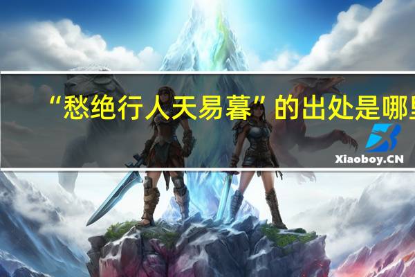 “愁绝行人天易暮”的出处是哪里